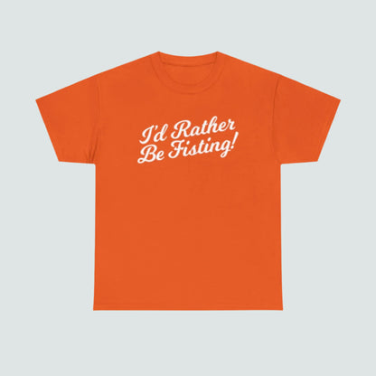 I'd Rather Be Fisting - T-shirt