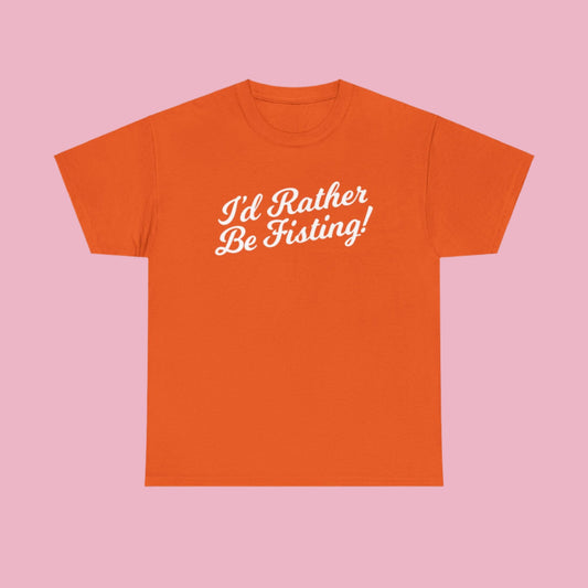 I'd Rather Be Fisting - T-shirt