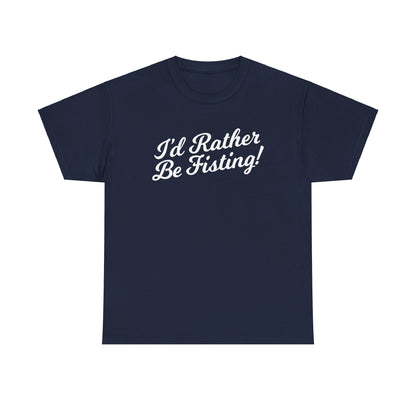 I'd Rather Be Fisting - T-shirt
