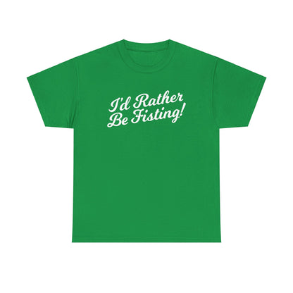 I'd Rather Be Fisting - T-shirt