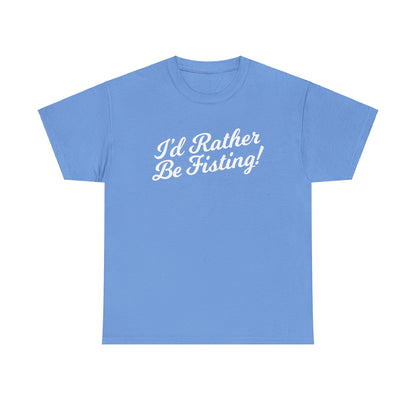 I'd Rather Be Fisting - T-shirt