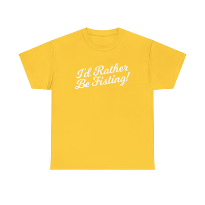 I'd Rather Be Fisting - T-shirt