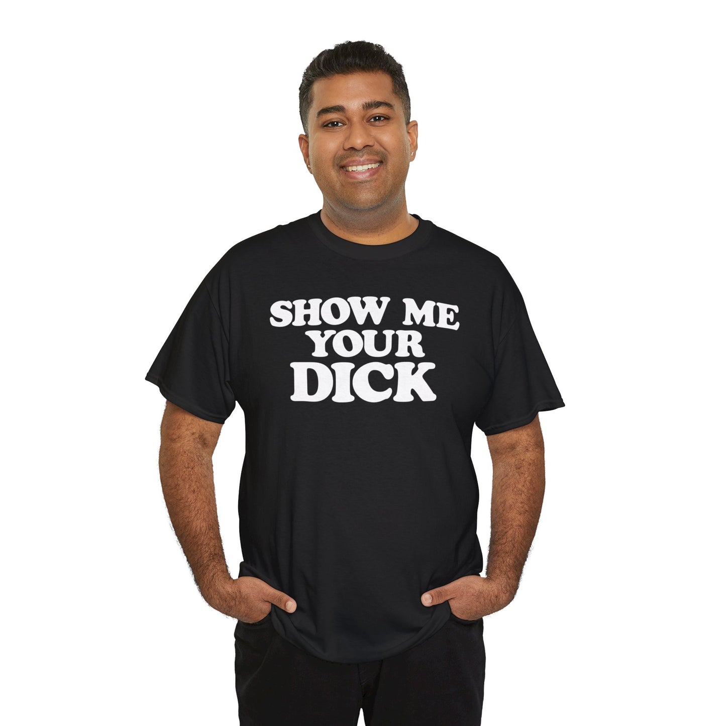 Show me your Dick - T-Shirt