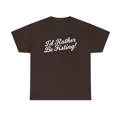 I'd Rather Be Fisting - T-shirt
