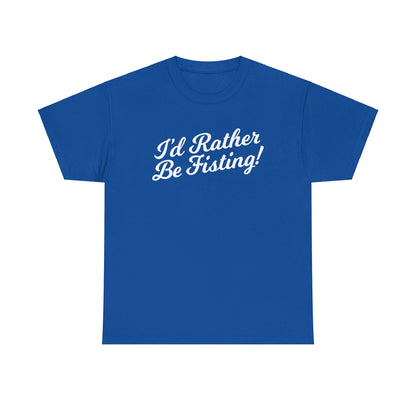 I'd Rather Be Fisting - T-shirt