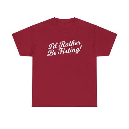I'd Rather Be Fisting - T-shirt