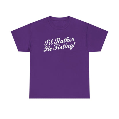 I'd Rather Be Fisting - T-shirt