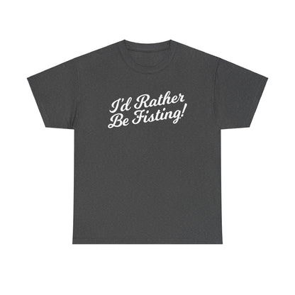 I'd Rather Be Fisting - T-shirt