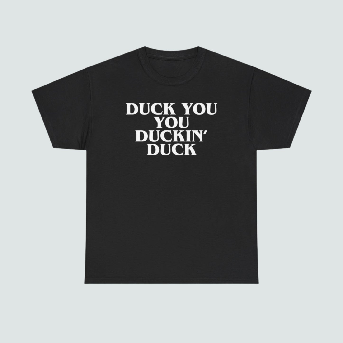 Duck You You Duckin' Duck - Shirt