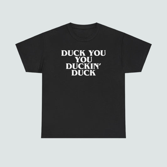 Duck You You Duckin' Duck - Shirt