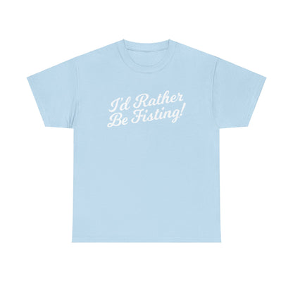 I'd Rather Be Fisting - T-shirt