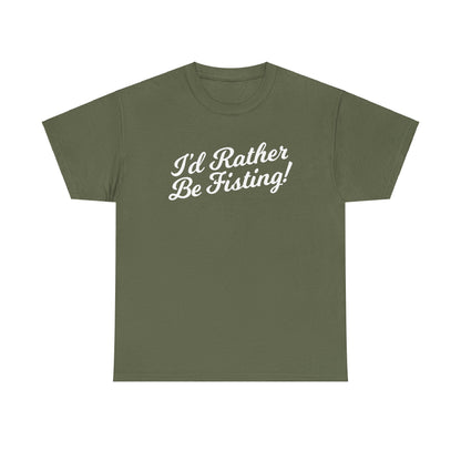 I'd Rather Be Fisting - T-shirt