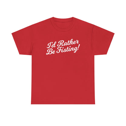 I'd Rather Be Fisting - T-shirt