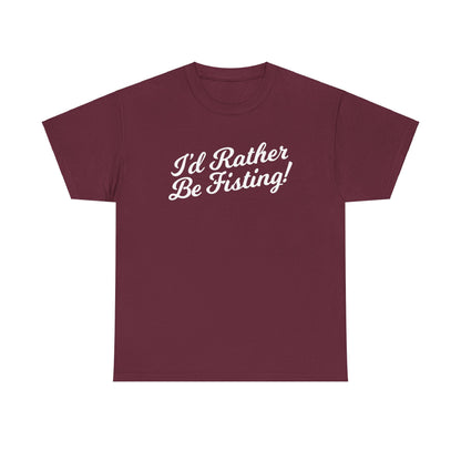 I'd Rather Be Fisting - T-shirt