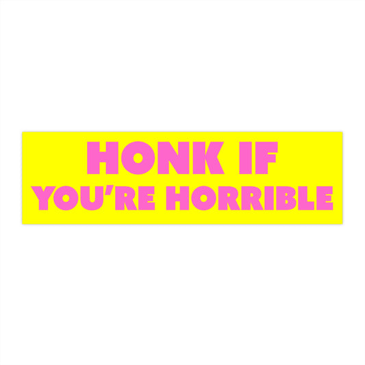 Honk if you're Horrible - Bumper Sticker